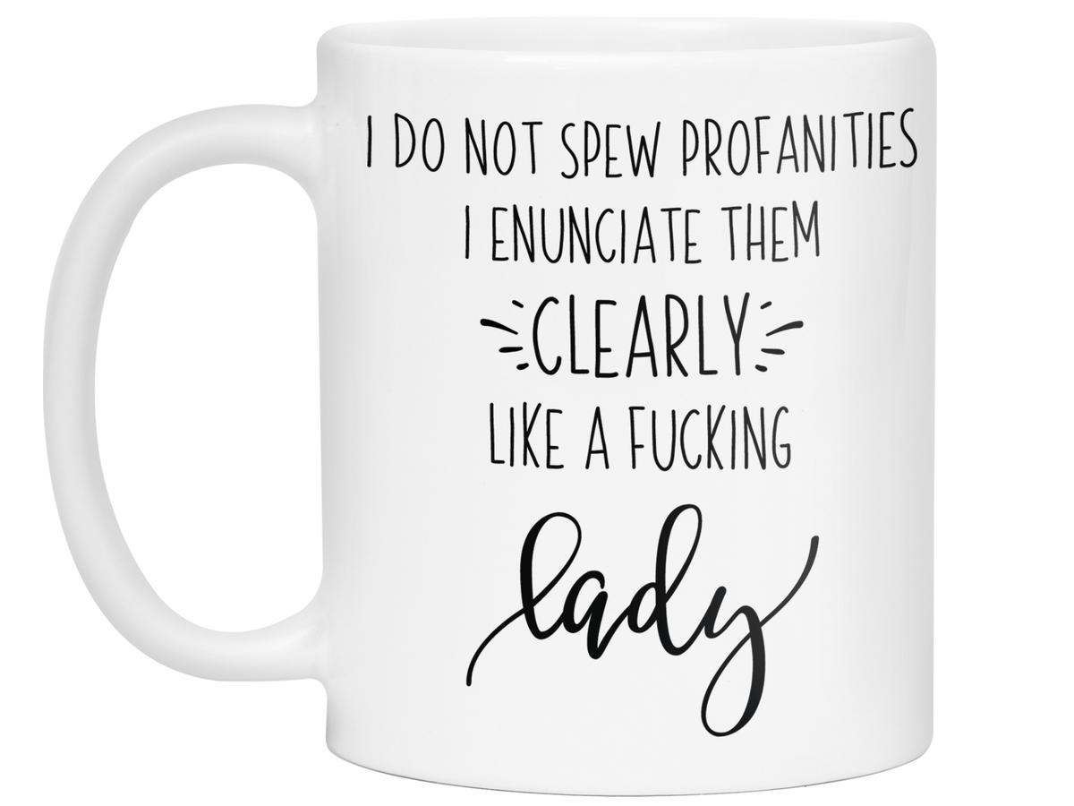 Sarcastic Mugs - I Don't Spew Profanities I Enunciate Them Clearly Lice a Fucking Lady - Gag Gift Idea