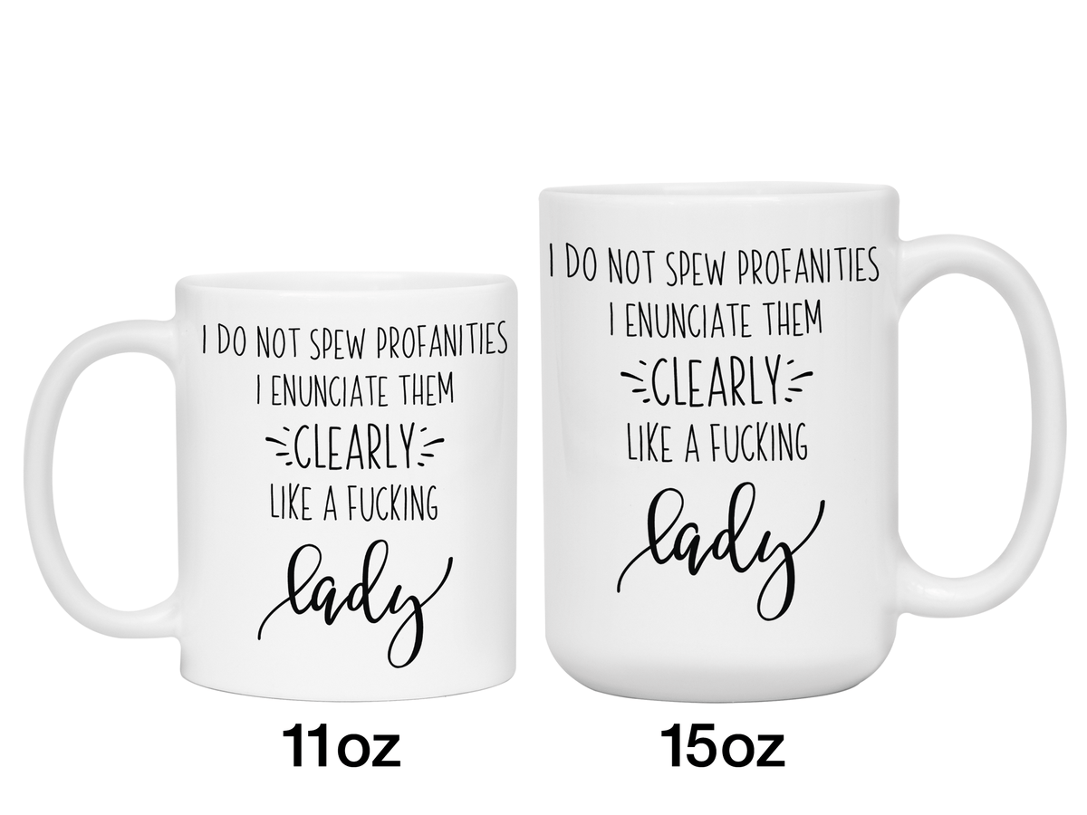 Sarcastic Mugs - I Don't Spew Profanities I Enunciate Them Clearly Lice a Fucking Lady - Gag Gift Idea