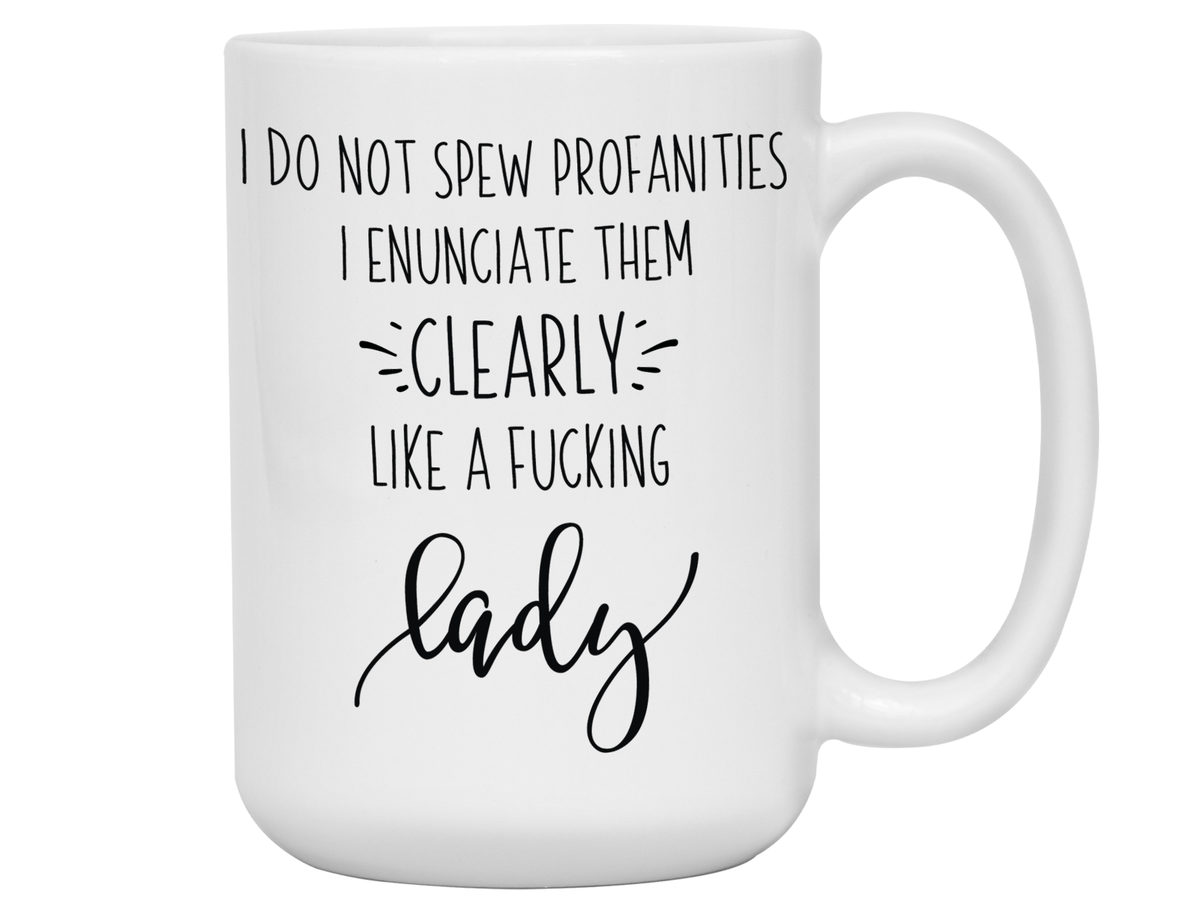 Sarcastic Mugs - I Don't Spew Profanities I Enunciate Them Clearly Lice a Fucking Lady - Gag Gift Idea