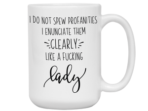 Sarcastic Mugs - I Don't Spew Profanities I Enunciate Them Clearly Lice a Fucking Lady - Gag Gift Idea
