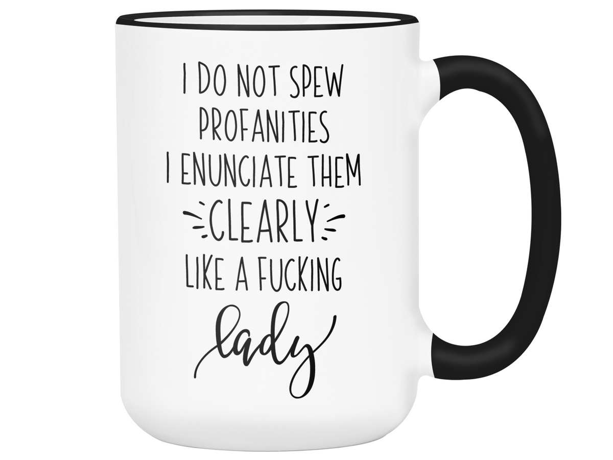 Sarcastic Mugs - I Don't Spew Profanities I Enunciate Them Clearly Lice a Fucking Lady - Gag Gift Idea