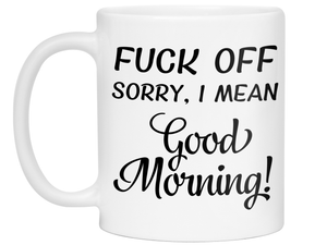 Sarcastic Mugs - Fuck Off Sorry I Mean Good Morning Funny Coffee Mug - Gag Gift Idea