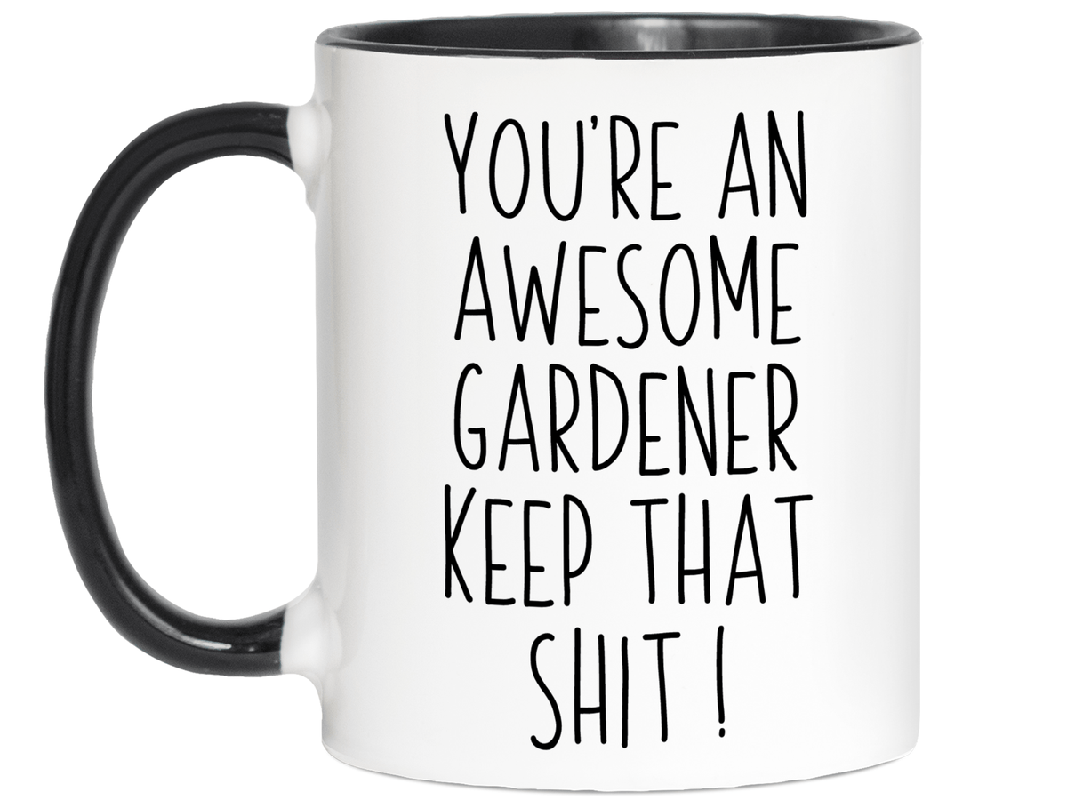 Funny Gifts for Gardeners - You're an Awesome Gardener Keep That Shit Up Gag Coffee Mug