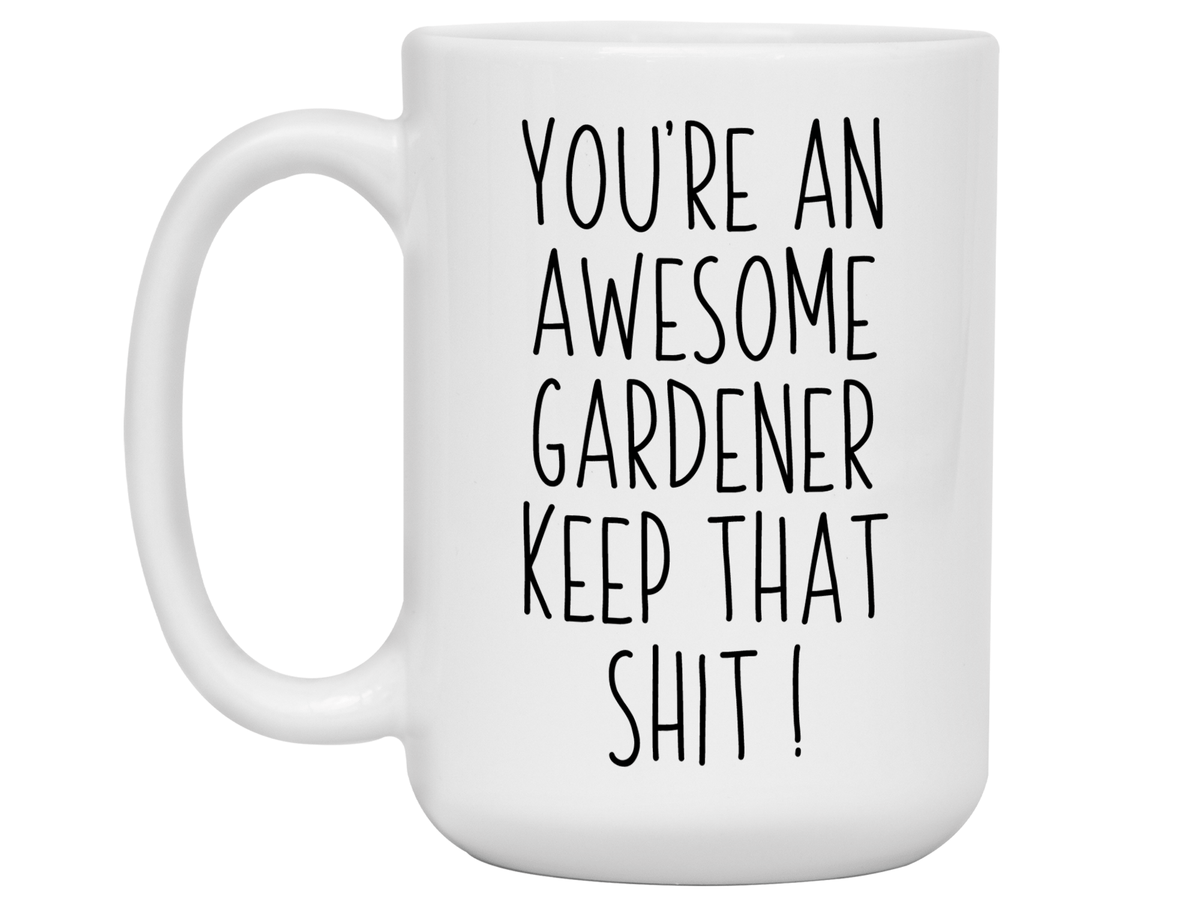 Funny Gifts for Gardeners - You're an Awesome Gardener Keep That Shit Up Gag Coffee Mug