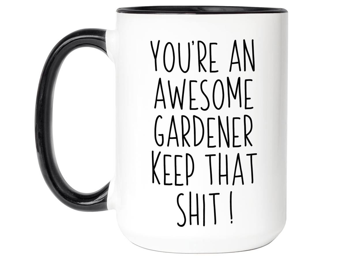 Funny Gifts for Gardeners - You're an Awesome Gardener Keep That Shit Up Gag Coffee Mug