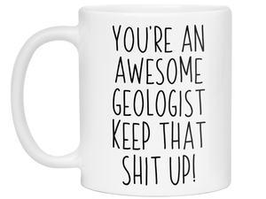 Funny Gifts for Geologists - You're an Awesome Geologist Keep That Shit Up Gag Coffee Mug