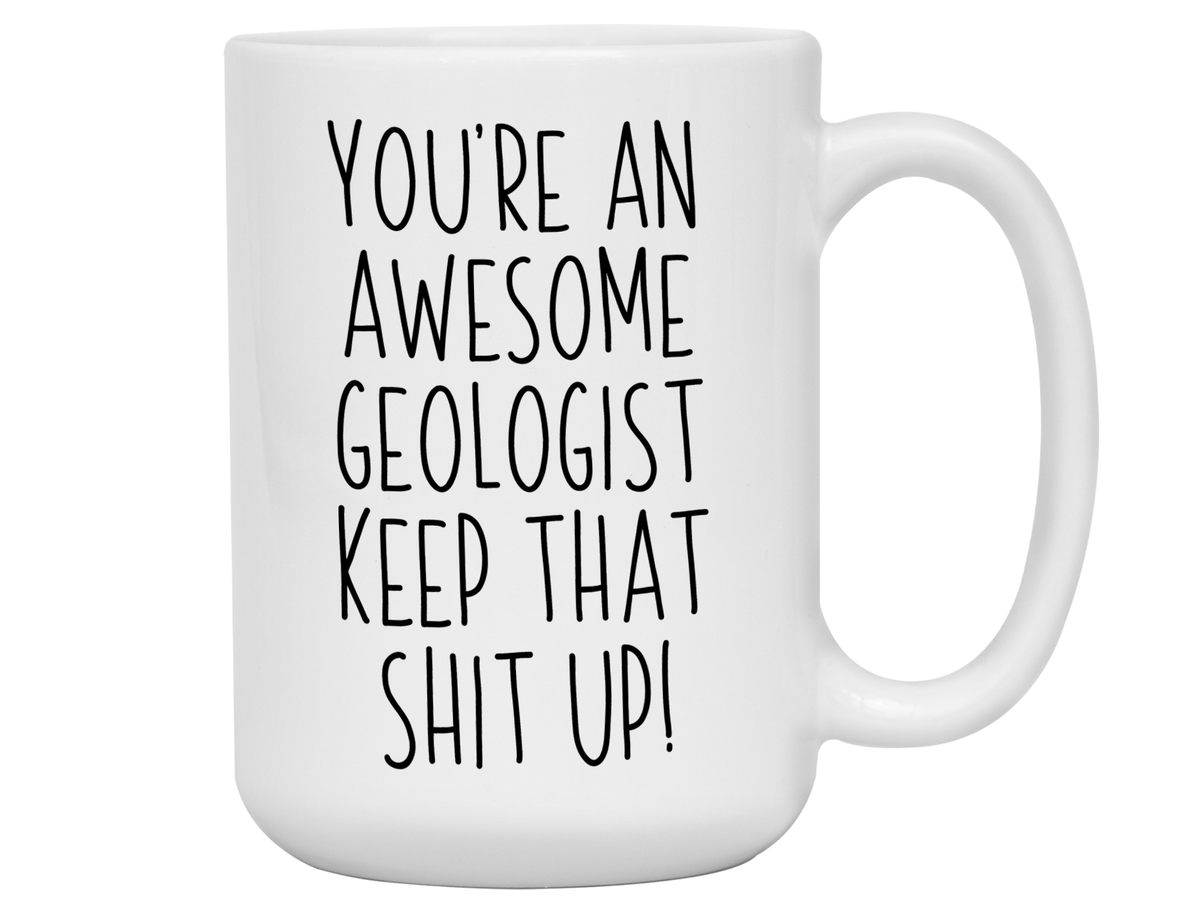 Funny Gifts for Geologists - You're an Awesome Geologist Keep That Shit Up Gag Coffee Mug