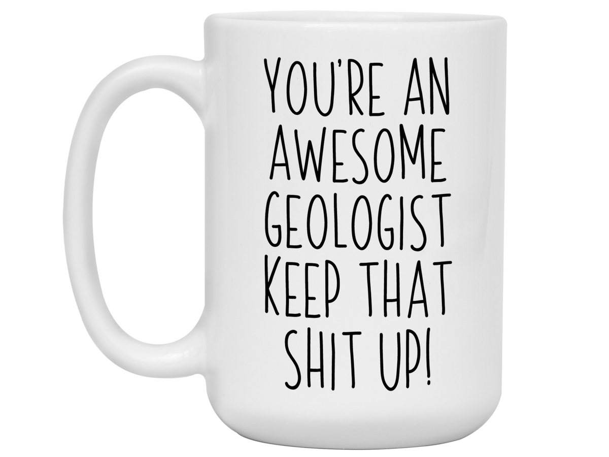Funny Gifts for Geologists - You're an Awesome Geologist Keep That Shit Up Gag Coffee Mug