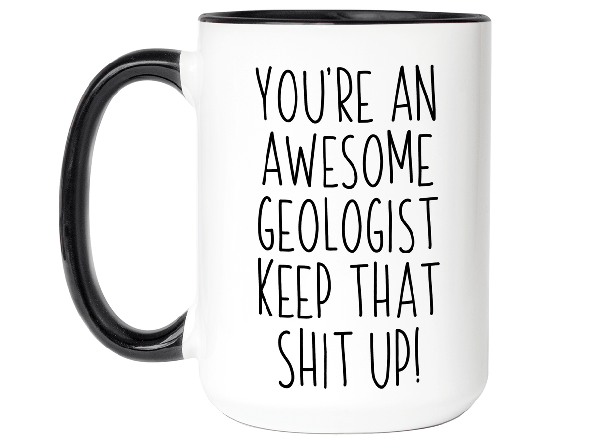 Funny Gifts for Geologists - You're an Awesome Geologist Keep That Shit Up Gag Coffee Mug