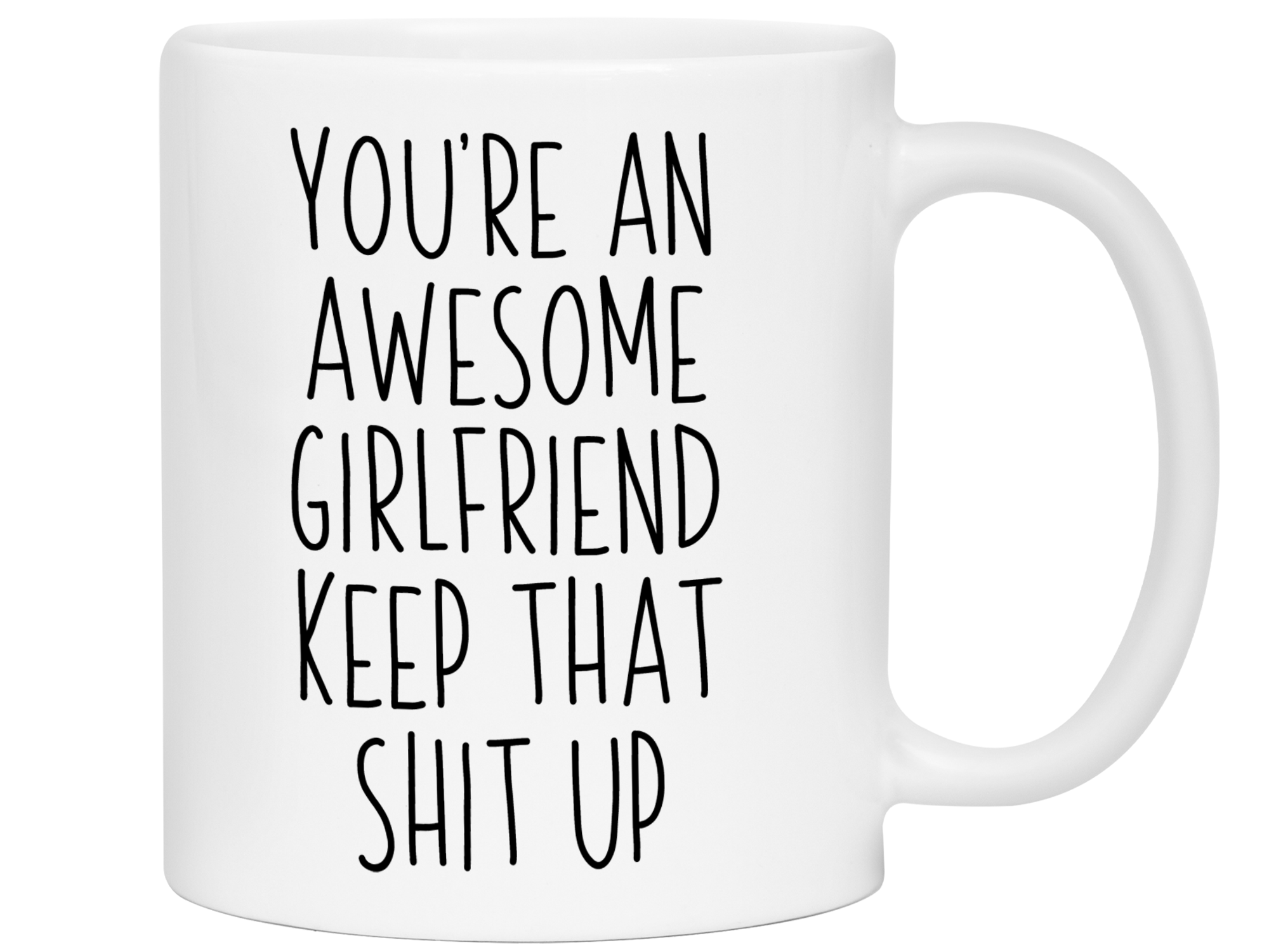 Funny Gifts for Girlfriends - You're an Awesome Girlfriend Keep That Shit Up Gag Coffee Mug