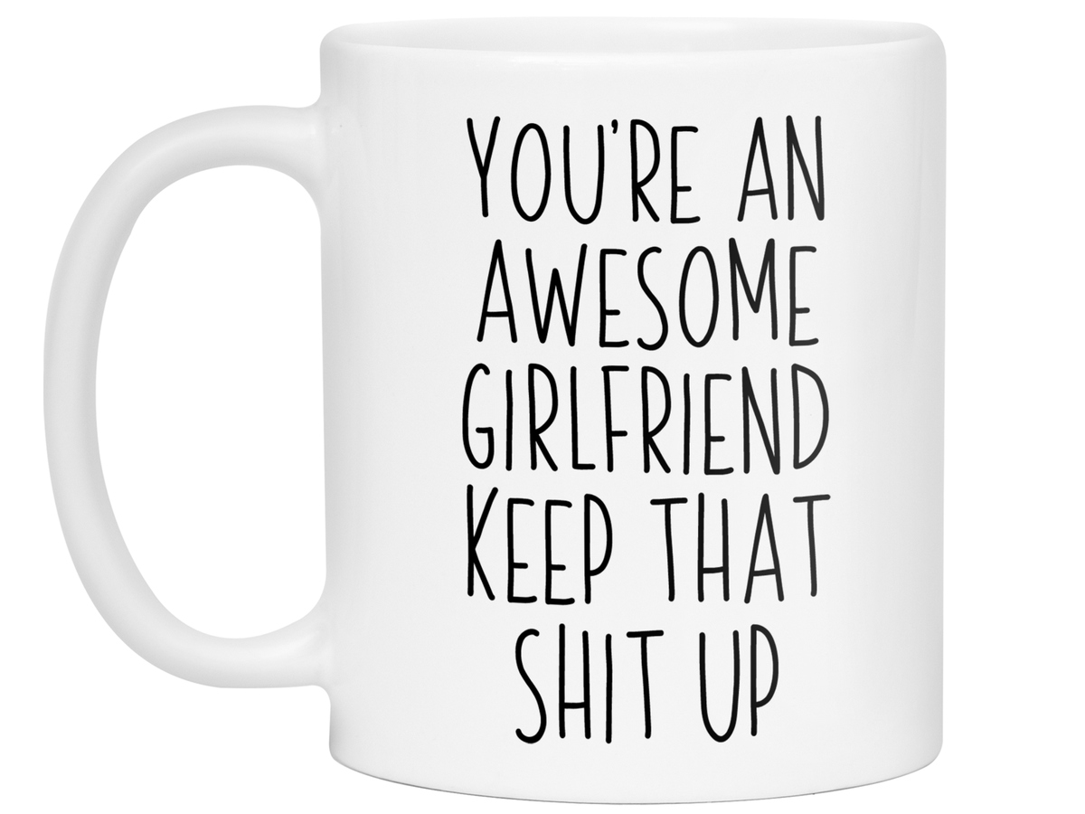 Funny Gifts for Girlfriends - You're an Awesome Girlfriend Keep That Shit Up Gag Coffee Mug