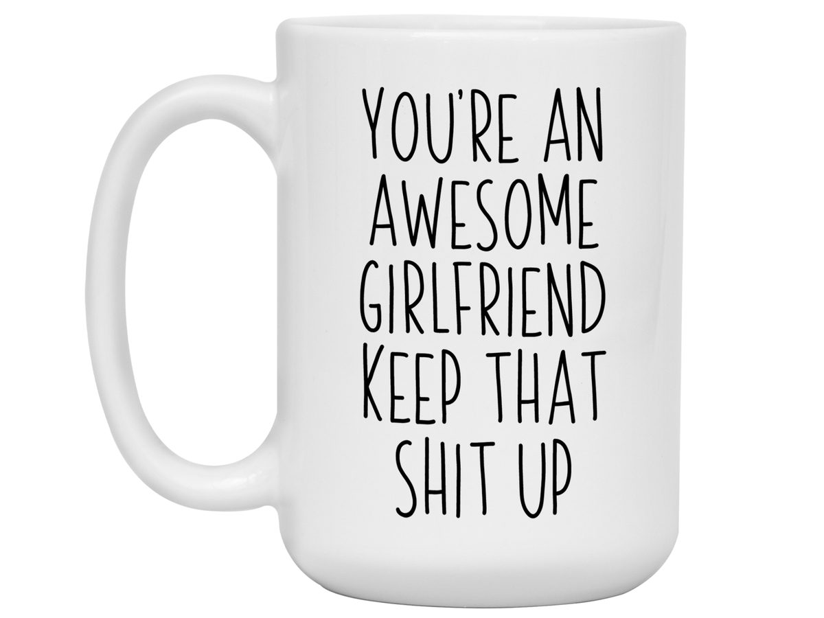 Funny Gifts for Girlfriends - You're an Awesome Girlfriend Keep That Shit Up Gag Coffee Mug