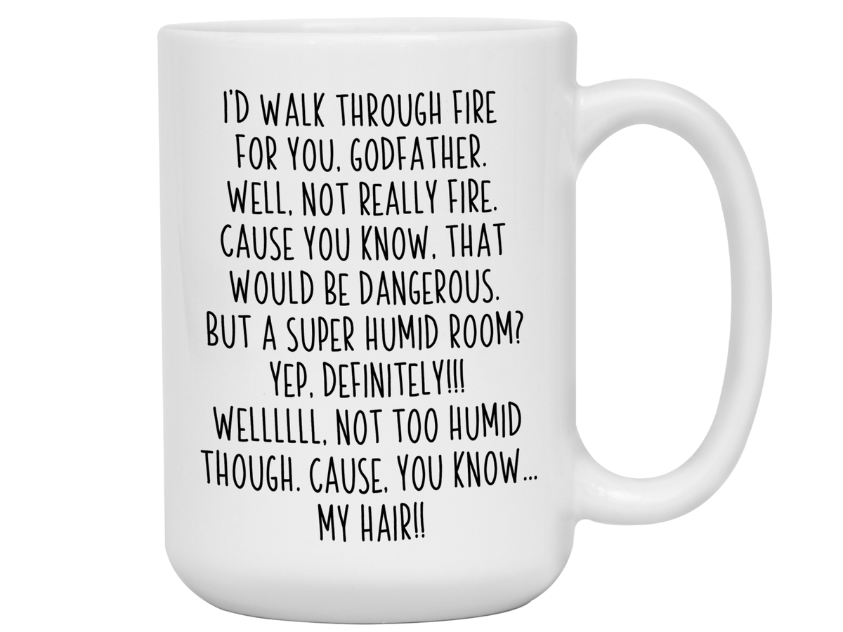 Funny Gifts for Godfathers - I'd Walk Through Fire for You Godfather Gag Coffee Mug