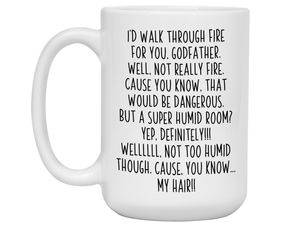 Funny Gifts for Godfathers - I'd Walk Through Fire for You Godfather Gag Coffee Mug