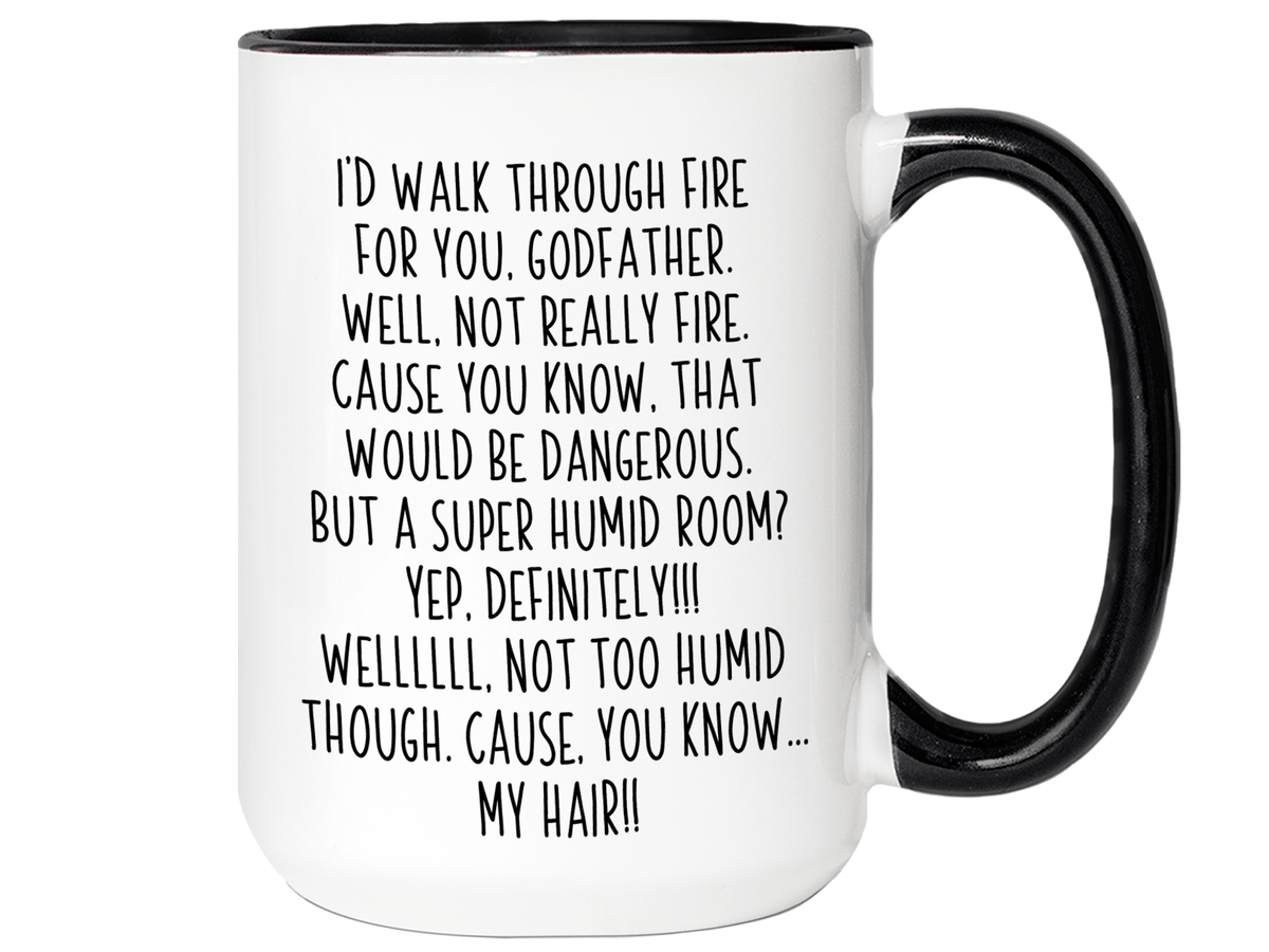 Funny Gifts for Godfathers - I'd Walk Through Fire for You Godfather Gag Coffee Mug
