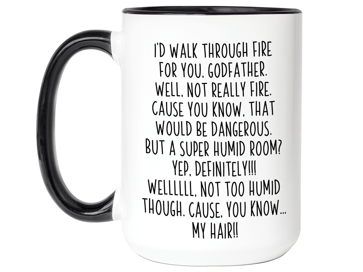 Funny Gifts for Godfathers - I'd Walk Through Fire for You Godfather Gag Coffee Mug