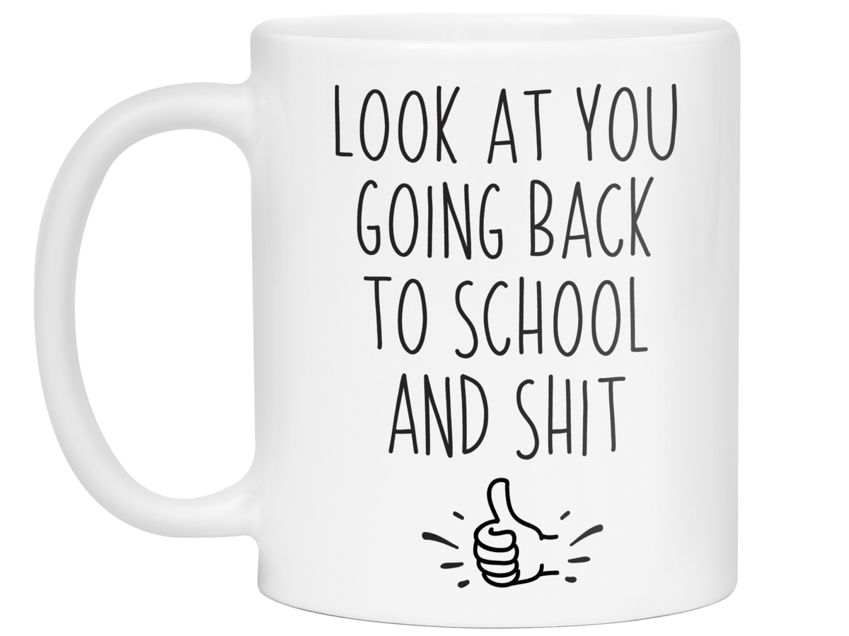 Look at You Going Back to School and Shit Funny Coffee Mug - New Student Gift Idea