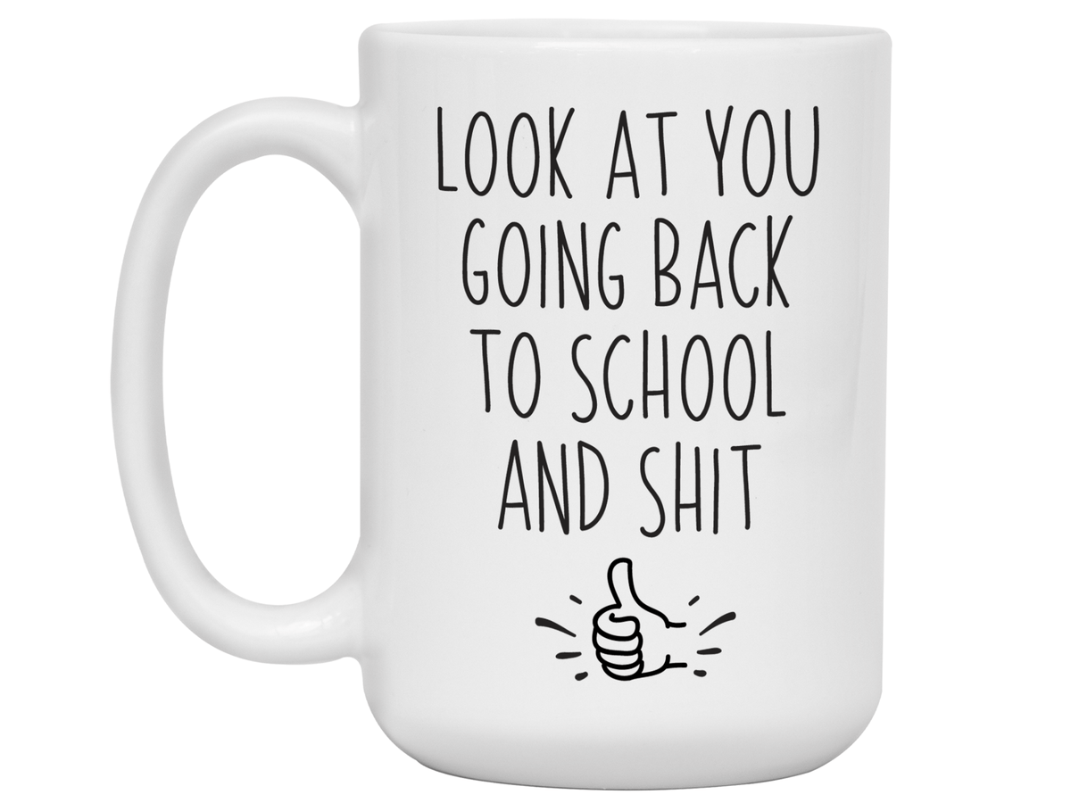 Look at You Going Back to School and Shit Funny Coffee Mug - New Student Gift Idea