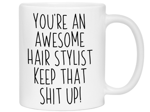 Funny Gifts for Hair Stylists - You're an Awesome Hair Stylist Keep That Shit Up Coffee Mug