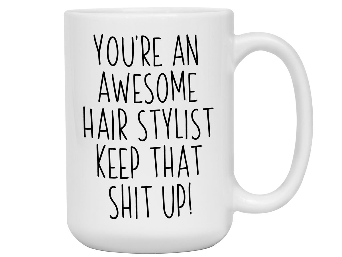 Funny Gifts for Hair Stylists - You're an Awesome Hair Stylist Keep That Shit Up Coffee Mug