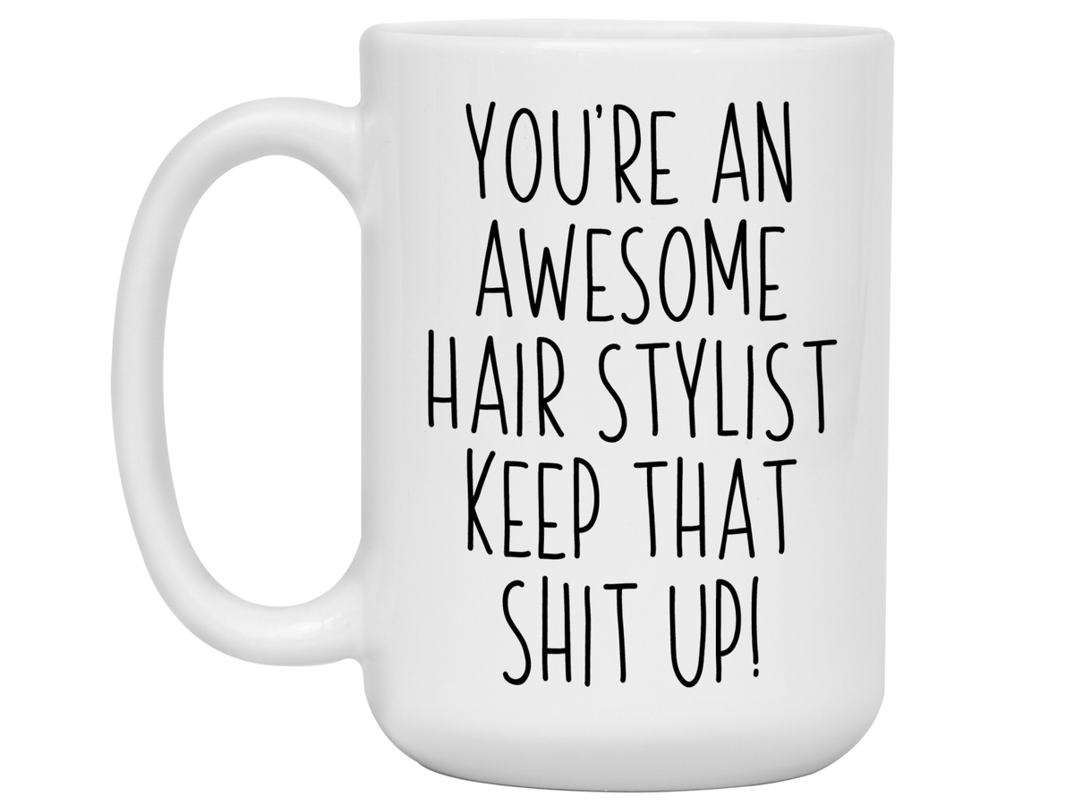 Funny Gifts for Hair Stylists - You're an Awesome Hair Stylist Keep That Shit Up Coffee Mug