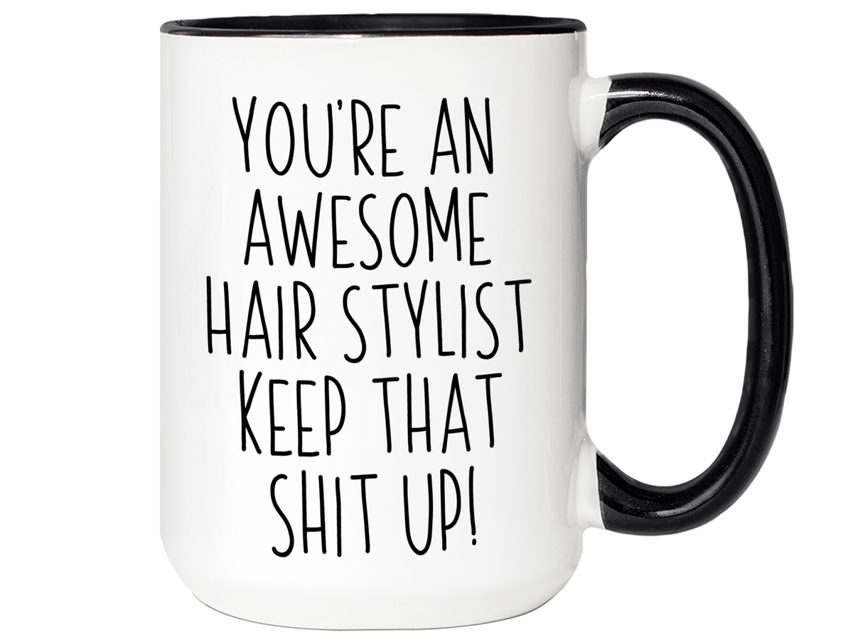 Funny Gifts for Hair Stylists - You're an Awesome Hair Stylist Keep That Shit Up Coffee Mug