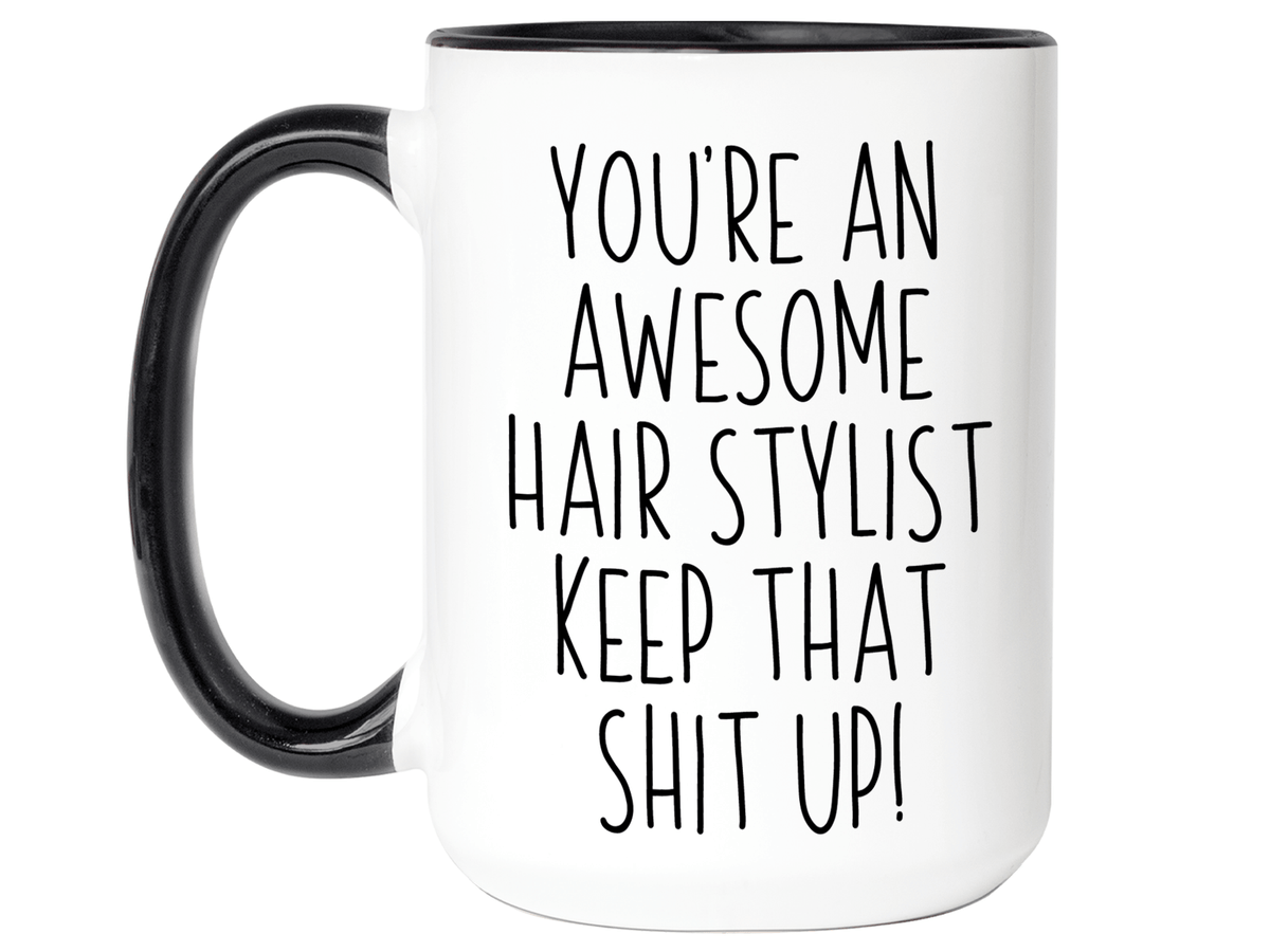 Funny Gifts for Hair Stylists - You're an Awesome Hair Stylist Keep That Shit Up Coffee Mug