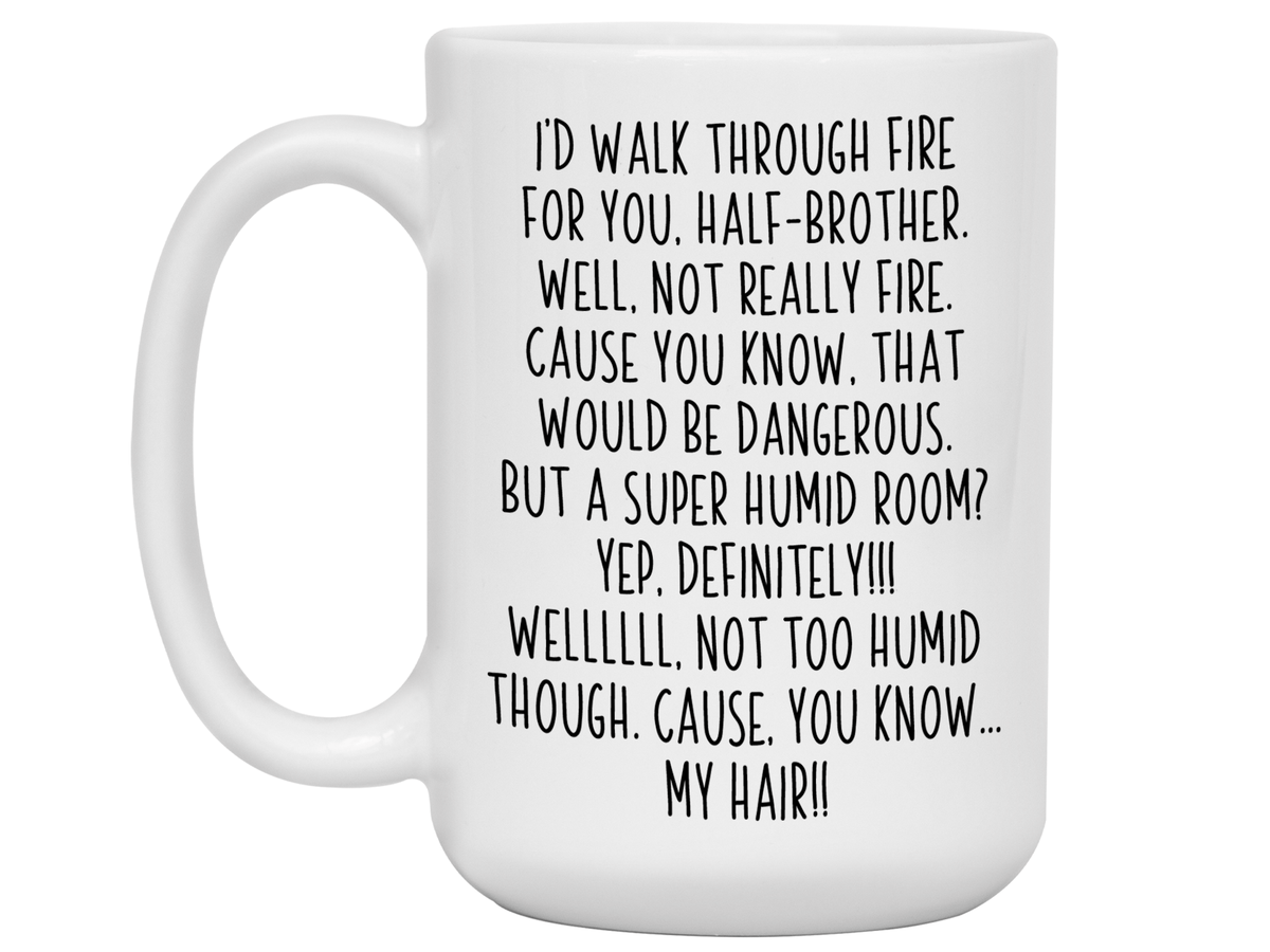 Funny Gifts for Half-Brothers - I'd Walk Through Fire for You Half-Brother Gag Coffee Mug