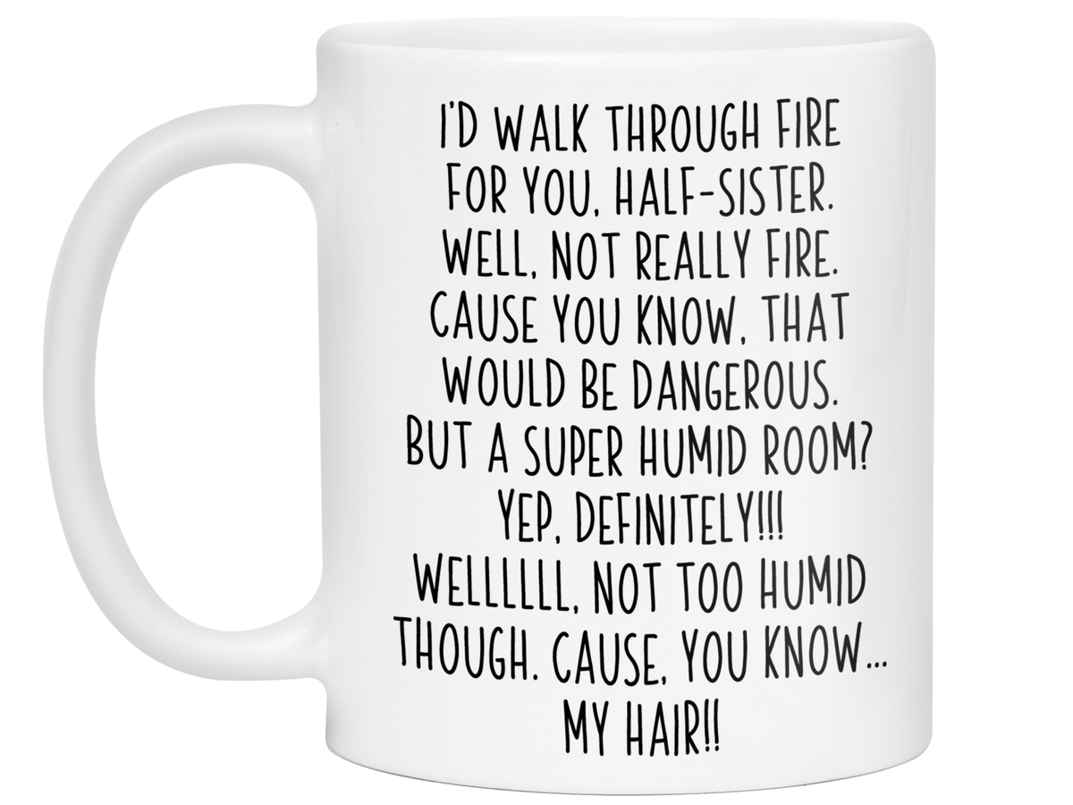 Funny Gifts for Half-Sisters - I'd Walk Through Fire for You Half-Sister Gag Coffee Mug