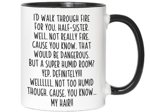 Funny Gifts for Half-Sisters - I'd Walk Through Fire for You Half-Sister Gag Coffee Mug