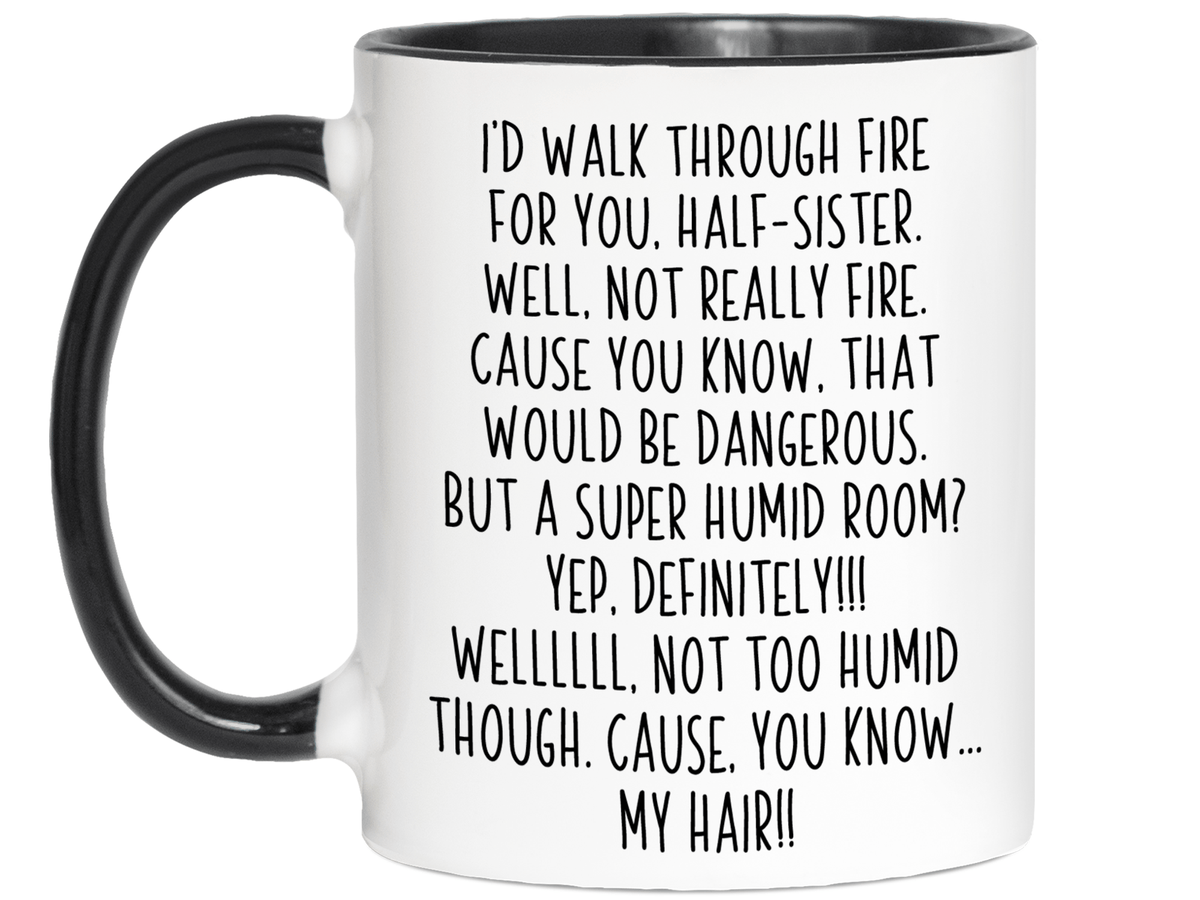 Funny Gifts for Half-Sisters - I'd Walk Through Fire for You Half-Sister Gag Coffee Mug