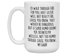 Funny Gifts for Half-Sisters - I'd Walk Through Fire for You Half-Sister Gag Coffee Mug