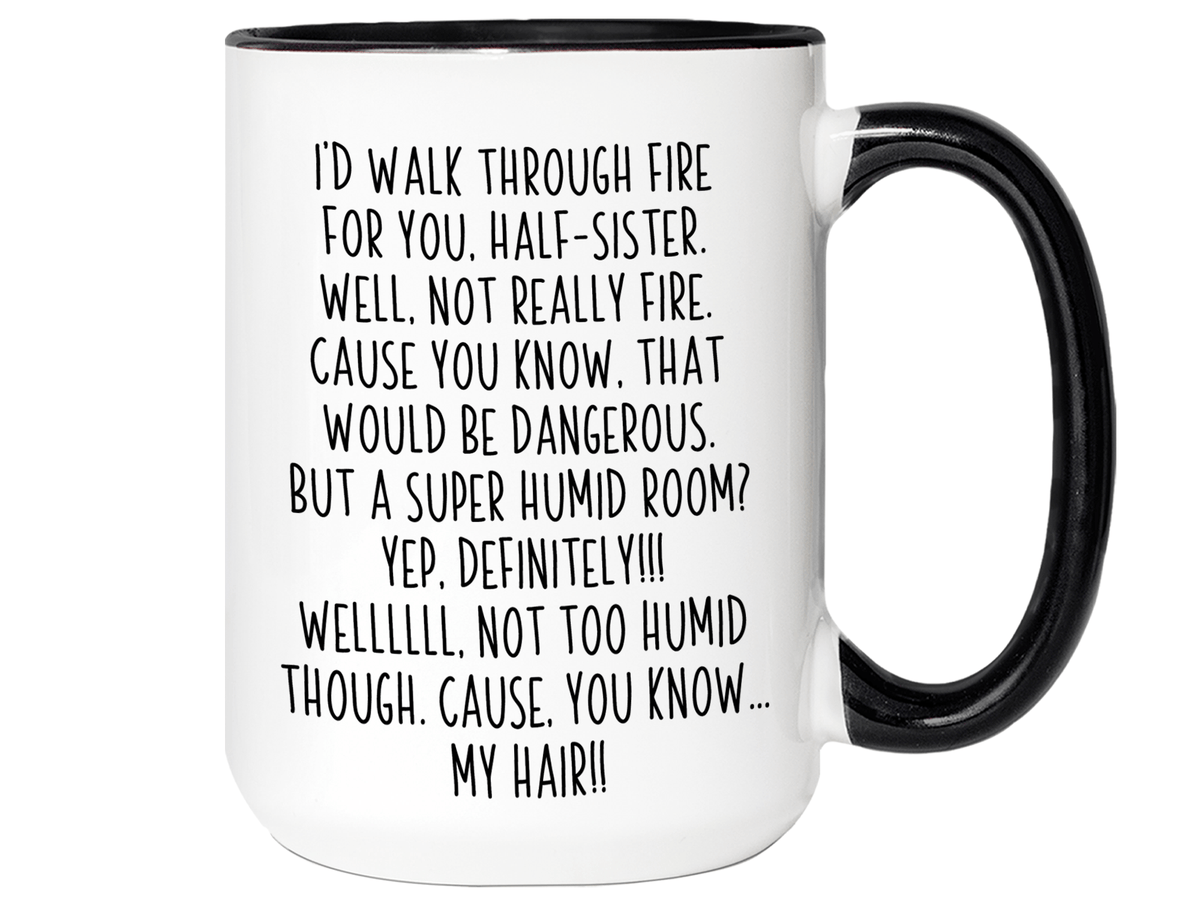 Funny Gifts for Half-Sisters - I'd Walk Through Fire for You Half-Sister Gag Coffee Mug