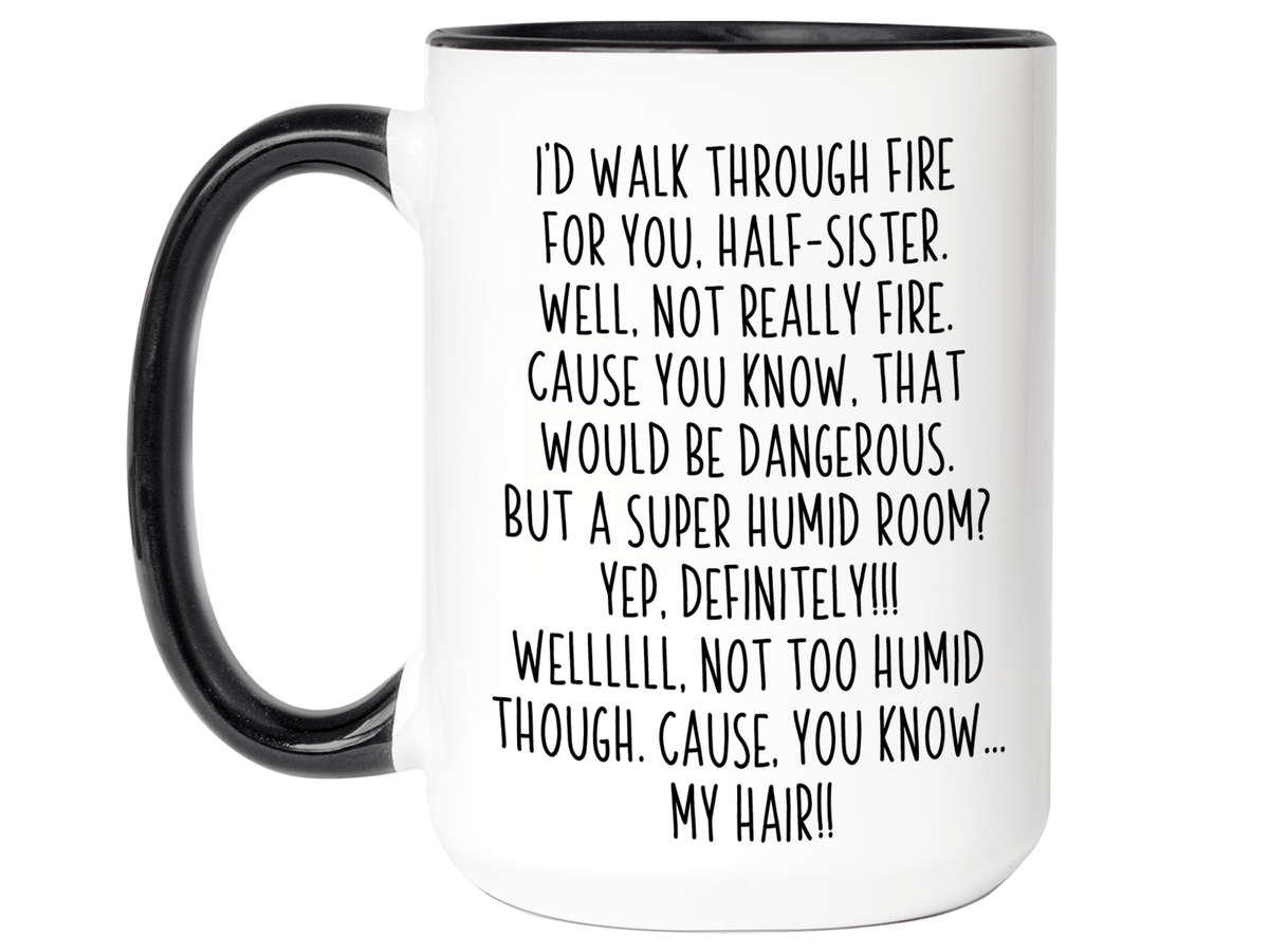 Funny Gifts for Half-Sisters - I'd Walk Through Fire for You Half-Sister Gag Coffee Mug