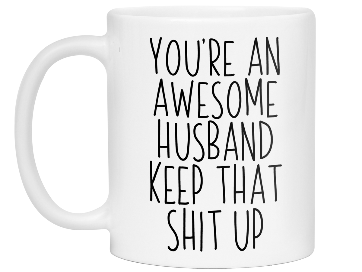 Funny Gifts for Husbands - You're an Awesome Husband Keep That Shit Up Gag Coffee Mug