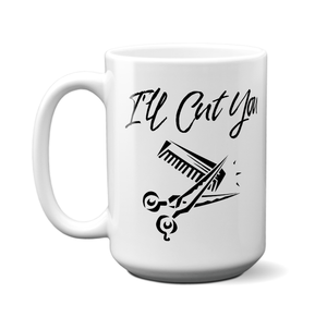 I'll Cut You Funny Barber Hairdresser Coffee Mug Gift Idea for Beauticians Tea Cup