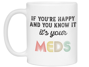 Funny Gifts - If You Happy and You Know It It's Your Meds Gag Coffee Mug
