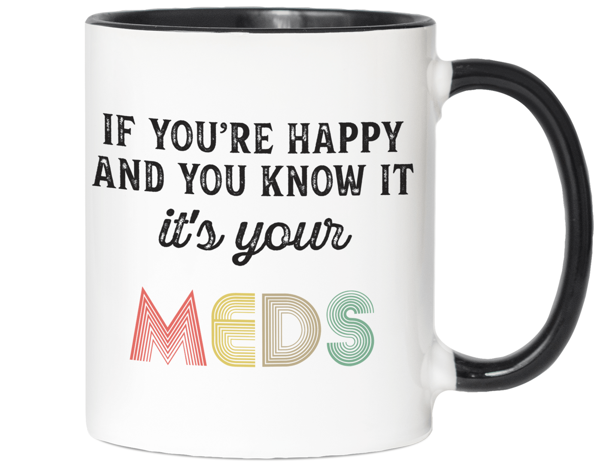 Funny Gifts - If You Happy and You Know It It's Your Meds Gag Coffee Mug