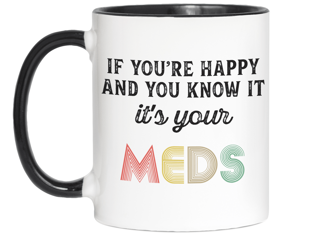 Funny Gifts - If You Happy and You Know It It's Your Meds Gag Coffee Mug