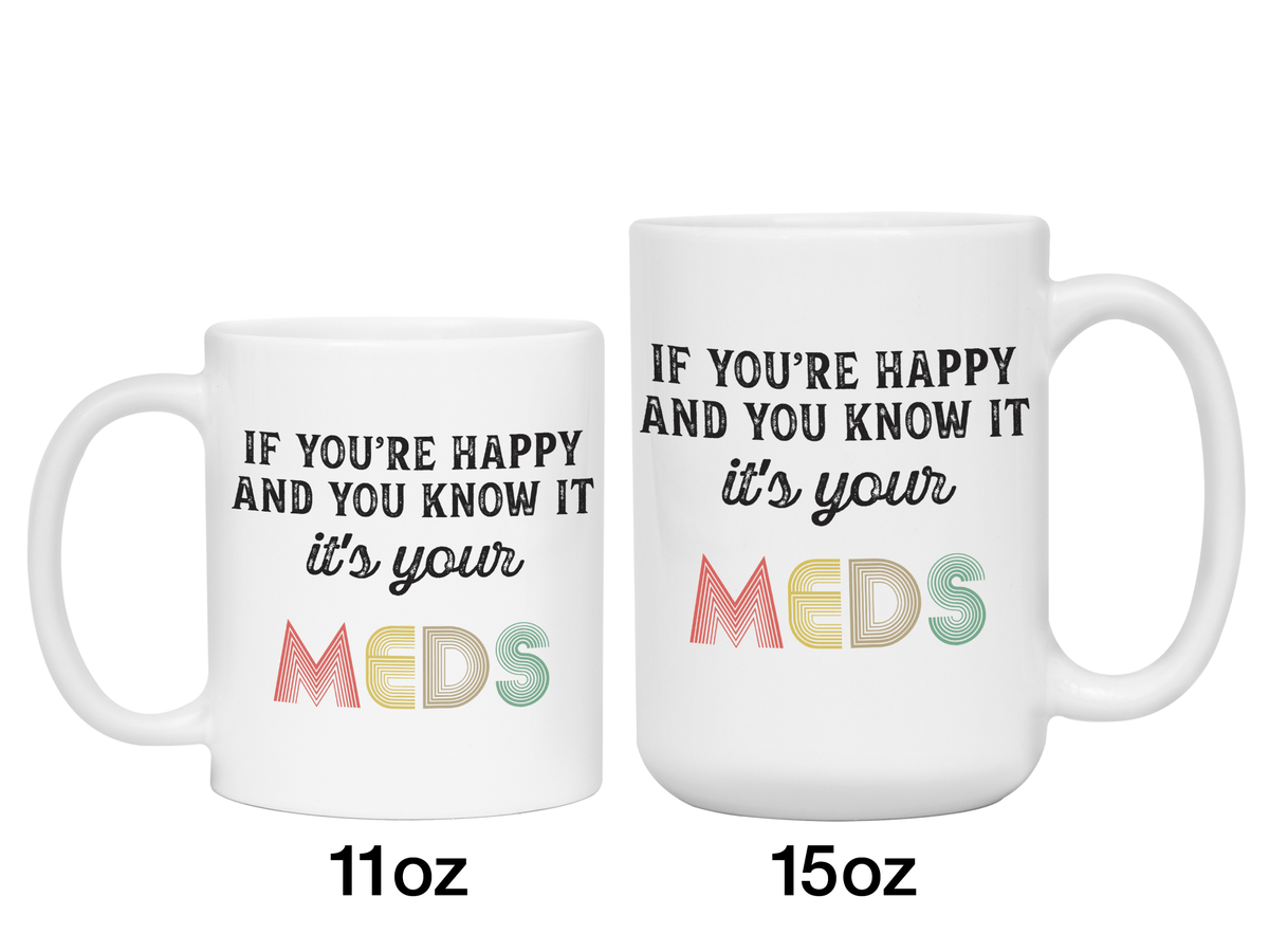 Funny Gifts - If You Happy and You Know It It's Your Meds Gag Coffee Mug