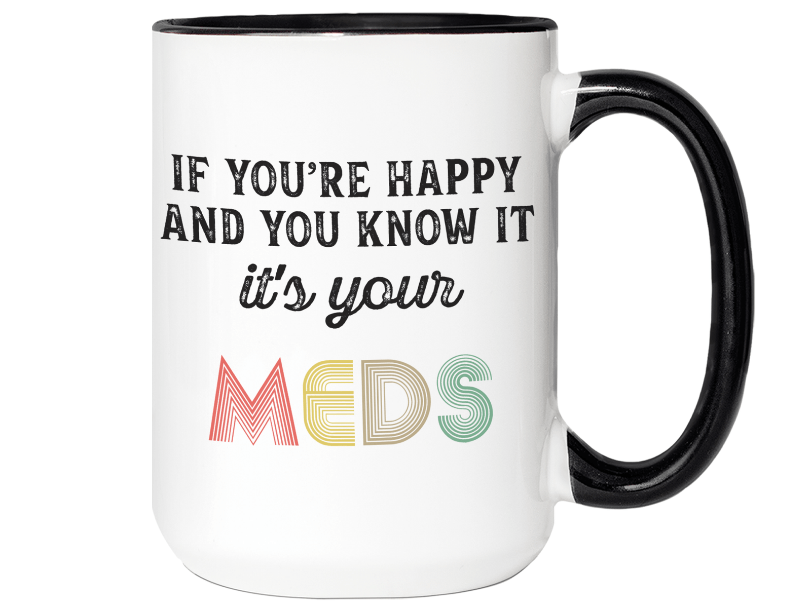 Funny Gifts - If You Happy and You Know It It's Your Meds Gag Coffee Mug