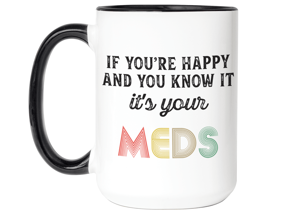 Funny Gifts - If You Happy and You Know It It's Your Meds Gag Coffee Mug