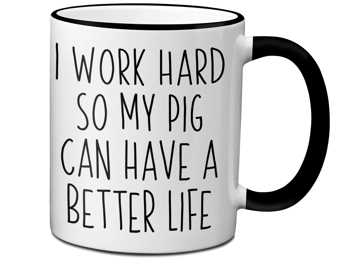 Pig Lover Gifts - Pig Owner Coffee Mug - I Work Hard So My Pig Can Have a Better Life Mug
