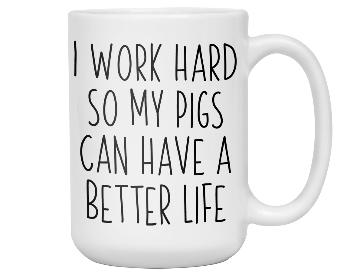 Pig Lover Gifts - Pig Owner Coffee Mug - I Work Hard So My Pigs Can Have a Better Life Mug
