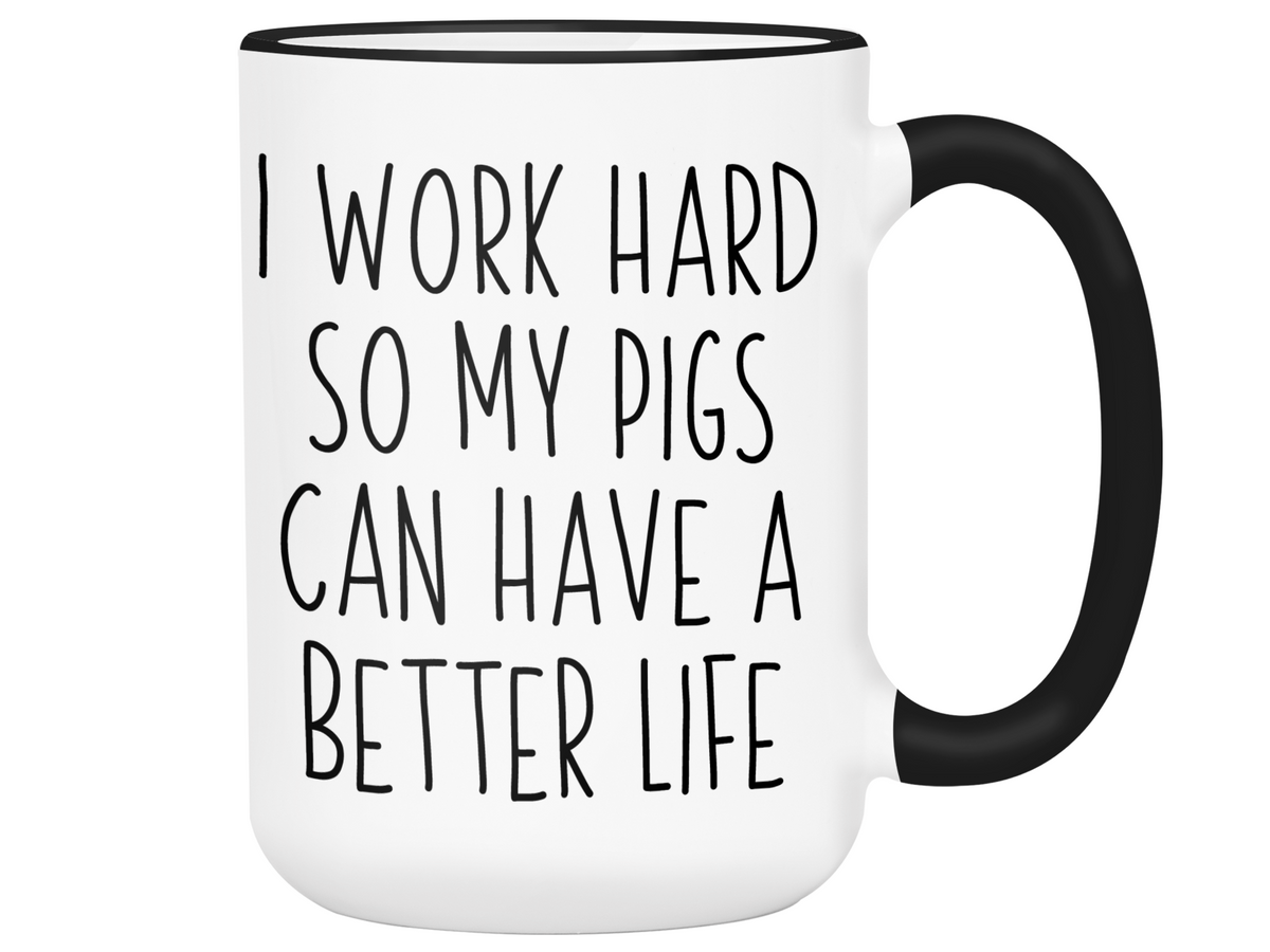 Pig Lover Gifts - Pig Owner Coffee Mug - I Work Hard So My Pigs Can Have a Better Life Mug