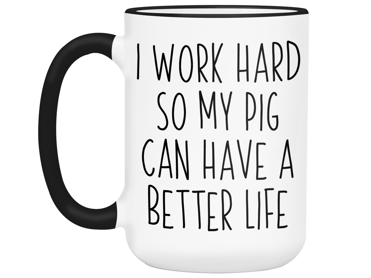 Pig Lover Gifts - Pig Owner Coffee Mug - I Work Hard So My Pig Can Have a Better Life Mug