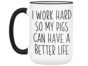 Pig Lover Gifts - Pig Owner Coffee Mug - I Work Hard So My Pigs Can Have a Better Life Mug