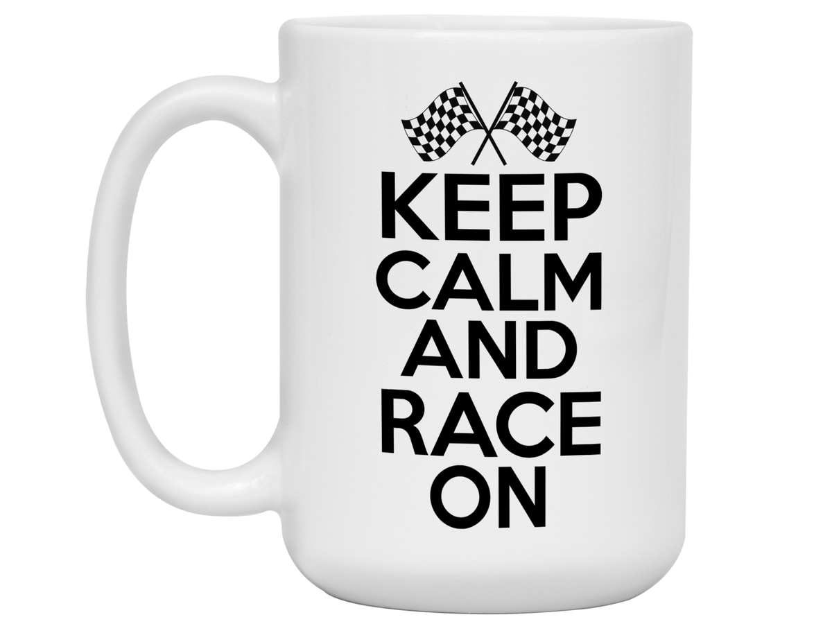 Keep Calm and Race On Mug - Car Racing Mug - Funny Coffee Mug for Car Racers - Racing Gifts - Motocross - Sprint Car - Drag Car Racing
