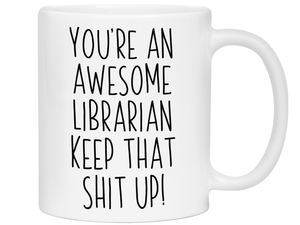 Funny Gifts for Librarians - You're an Awesome Librarian Keep That Shit Up Coffee Mug