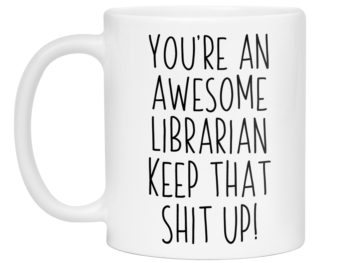 Funny Gifts for Librarians - You're an Awesome Librarian Keep That Shit Up Coffee Mug